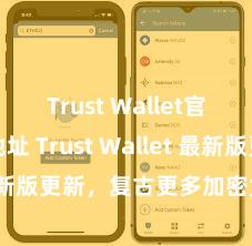 Trust Wallet官方下载地址 Trust Wallet 最新版更新，复古更多加密货币类型