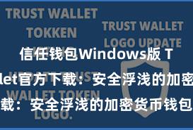 信任钱包Windows版 Trust Wallet官方下载：安全浮浅的加密货币钱包